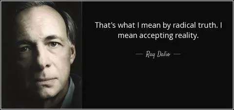 quote that s what i mean by radical truth i mean accepting reality ray dalio 155 30 Do You Accept Reality for What It Is ? (6 Tips For Accepting a Harsh Reality)