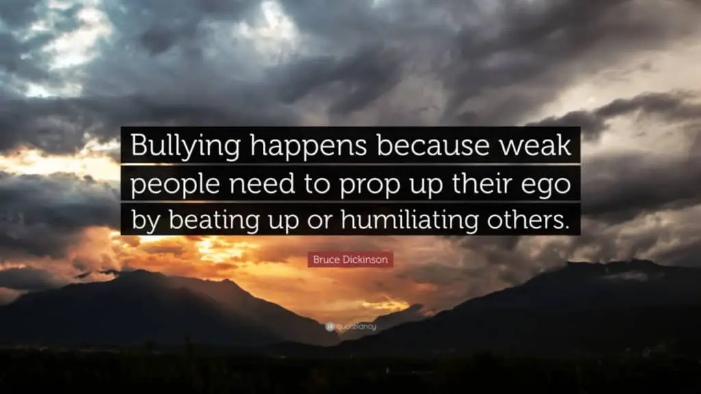 6519862 Bruce Dickinson Quote Bullying happens because weak people need to This is Why Narcissists' Are Easy To Control (and they don’t even know it)