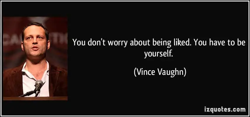 43066319 quote you don t worry about being liked you have to be yourself vince vaughn 189771 Is Being ‘Too Nice’ A Bad Thing? Psychology Explained