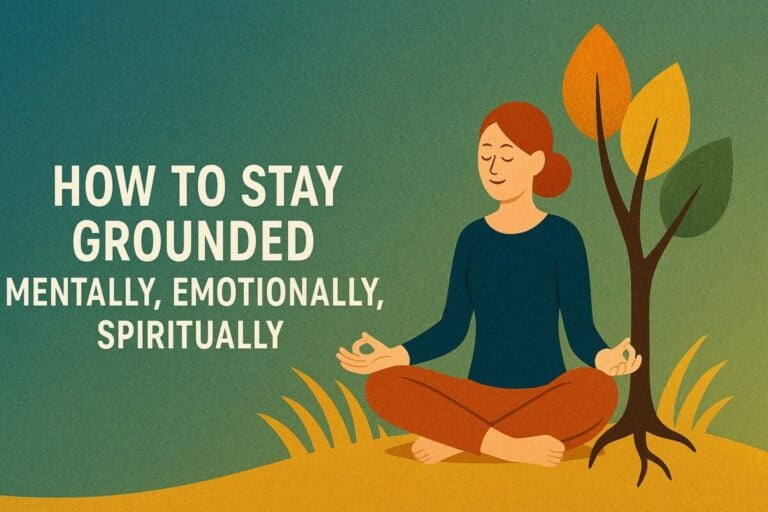 How To Stay Grounded: Mentally, Emotionally & Spiritually