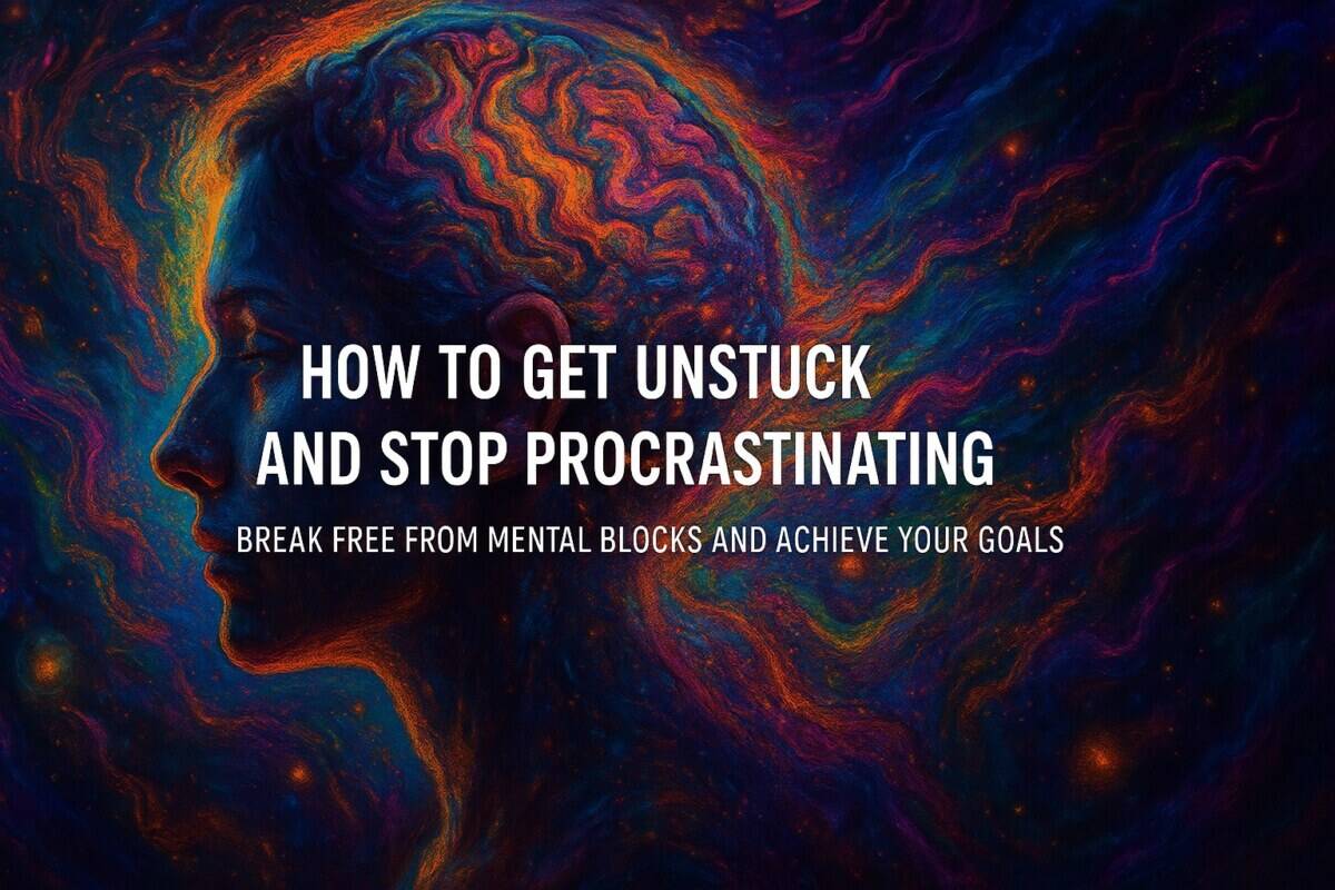 How to Get Unstuck and Stop Procrastinating: Break Free From Mental Blocks and Achieve Your Goals