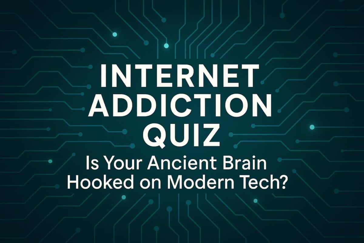 Internet Addiction Quiz: Is Your Ancient Brain Hooked on Modern Tech?